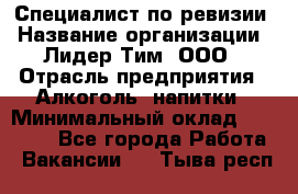 Специалист по ревизии › Название организации ­ Лидер Тим, ООО › Отрасль предприятия ­ Алкоголь, напитки › Минимальный оклад ­ 35 000 - Все города Работа » Вакансии   . Тыва респ.